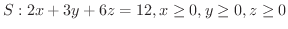 $S : 2x+3y+6z=12, x \geq 0, y \geq 0, z \geq 0$