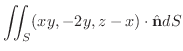 $\displaystyle{\iint_{S}(xy,-2y,z-x) \cdot \hat{\bf n} dS}$
