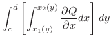 $\displaystyle \int_{c}^{d}\left[\int_{x_{1}(y)}^{x_{2}(y)}\frac{\partial Q}{\partial x}dx\right] dy$