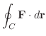$\displaystyle \oint_{C} {\bf F}\cdot d{\bf r}$