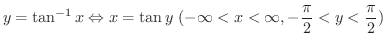 $\displaystyle y = \tan^{-1}{x} \Leftrightarrow x = \tan{y} \ (-\infty < x < \infty, -\frac{\pi}{2} < y < \frac{\pi}{2}) $