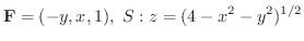 $\displaystyle{{\bf F} = (-y,x,1), \ S: z = (4 - x^2 - y^2)^{1/2}}$