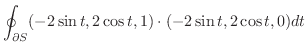 $\displaystyle \oint_{\partial S}(-2\sin{t},2\cos{t},1)\cdot (-2\sin{t},2\cos{t},0)dt$