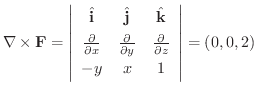 $\displaystyle \nabla \times {\bf F} = \left\vert\begin{array}{ccc}
\hat{\bf i}...
...} & \frac{\partial}{\partial z}\\
-y & x & 1
\end{array}\right\vert = (0,0,2) $