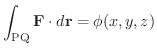 $\displaystyle \int_{\rm PQ}{\bf F} \cdot d{\bf r} = \phi(x,y,z) $