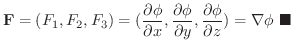 $\displaystyle {\bf F} = (F_{1},F_{2},F_{3}) = (\frac{\partial \phi}{\partial x}...
...}, \frac{\partial \phi}{\partial z}) = \nabla \phi
\ensuremath{\ \blacksquare}
$