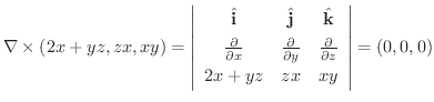 $\displaystyle \nabla \times (2x+yz,zx,xy) = \left\vert\begin{array}{ccc}
\hat{...
...frac{\partial}{\partial z}\\
2x+yz & zx & xy
\end{array}\right\vert = (0,0,0) $