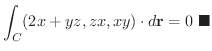 $\displaystyle \int_{C}(2x+yz,zx,xy) \cdot d{\bf r} = 0
\ensuremath{\ \blacksquare}
$