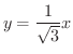 $\displaystyle{y = \frac{1}{\sqrt{3}}x}$