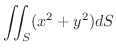 $\displaystyle{\iint_{S}(x^2 + y^2) dS}$