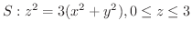 $\displaystyle{S : z^2 = 3(x^2 + y^2), 0 \leq z \leq 3}$