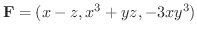 $\displaystyle{{\bf F} = (x-z,x^3 + yz, -3xy^3)}$