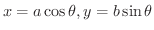 $\displaystyle{x = a\cos{\theta}, y = b\sin{\theta}}$