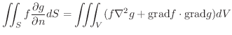 $\displaystyle{\iint_{S}f \frac{\partial g}{\partial n} dS = \iiint_{V}(f \nabla^2 g + {\rm grad}f \cdot {\rm grad}g)dV }$
