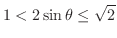 $\displaystyle{1 < 2\sin{\theta} \leq \sqrt{2}}$