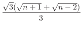 $\displaystyle{\frac{\sqrt{3}(\sqrt{n+1} + \sqrt{n-2})}{3}}$