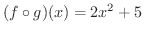 $\displaystyle{(f \circ g)(x) = 2x^{2} + 5}$