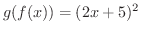 $\displaystyle{g(f(x)) = (2x+5)^{2}}$