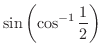 $\displaystyle{\sin{\left(\cos^{-1}{\frac{1}{2}}\right)}}$