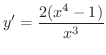 $\displaystyle{y' = \frac{2(x^{4} -1 )}{x^{3}}}$