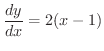 $\displaystyle{\frac{dy}{dx} = 2(x-1)}$
