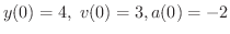 $y(0) = 4, \ v(0) = 3, a(0) = -2$