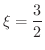 $\displaystyle{\xi = \frac{3}{2}}$