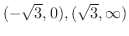 $(-\sqrt{3}, 0), (\sqrt{3},\infty)$