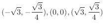 $\displaystyle{(-\sqrt{3}, -\frac{\sqrt{3}}{4}), (0,0), (\sqrt{3}, \frac{\sqrt{3}}{4})}$