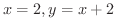 $\displaystyle{x = 2, y = x+2}$