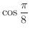 $\displaystyle{\cos{\frac{\pi}{8}}}$
