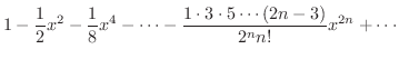 $\displaystyle{1 - \frac{1}{2}x^2 - \frac{1}{8}x^4 - \cdots - \frac{1\cdot 3 \cdot 5 \cdots (2n-3)}{2^n n!}x^{2n} + \cdots}$