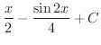 $\displaystyle{\frac{x}{2} - \frac{\sin{2x}}{4} + C}$