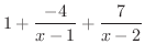 $\displaystyle{1 + \frac{-4}{x-1} + \frac{7}{x-2}}$