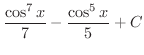 $\displaystyle{\frac{\cos^{7}{x}}{7} - \frac{\cos^{5}{x}}{5} + C}$