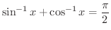 $\displaystyle{\sin^{-1}{x} + \cos^{-1}{x} = \frac{\pi}{2}}$