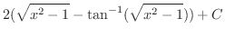 $\displaystyle{2(\sqrt{x^{2} - 1} - \tan^{-1}(\sqrt{x^{2} - 1})) + C}$