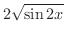 $\displaystyle{2\sqrt{\sin{2x}}}$