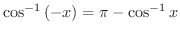 $\displaystyle{\cos^{-1}{(-x)} = \pi - \cos^{-1}{x}}$