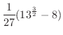 $\displaystyle{\frac{1}{27}(13^{\frac{3}{2}} - 8)}$