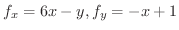 $\displaystyle{f_{x} = 6x - y, f_{y} = -x+1}$