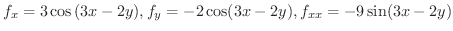 $\displaystyle{f_{x} = 3\cos{(3x-2y)}, f_{y} = -2\cos(3x-2y), f_{xx} = -9\sin(3x-2y)}$