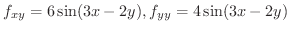 $\displaystyle{f_{xy} = 6\sin(3x-2y), f_{yy} = 4\sin(3x-2y)}$