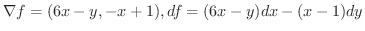$\displaystyle{\nabla f = (6x-y,-x+1), df = (6x-y)dx -(x-1)dy}$