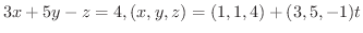 $\displaystyle{3x + 5y - z = 4, (x,y,z) = (1,1,4) + (3,5,-1)t}$