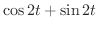 $\displaystyle{\cos{2t} + \sin{2t}}$