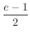 $\displaystyle{\frac{e-1}{2}}$
