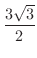 $\displaystyle{\frac{3\sqrt{3}}{2}}$