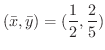 $\displaystyle{(\bar{x}, \bar{y}) = (\frac{1}{2}, \frac{2}{5})}$