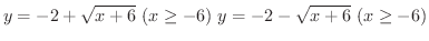 $\displaystyle{y = -2 + \sqrt{x + 6} \ (x \geq -6) \ y = -2 - \sqrt{x + 6} \ (x \geq -6)}$